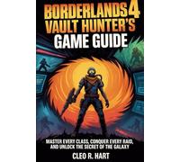 Borderlands 4 Vault Hunter's Game Guide: Master Every class, Conquer Every Raid, and Unlock the Secret of the Galaxy