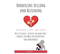 Borderline Heilung und Beziehung - Zwischen Liebe und Chaos: Wie du Klarheit, Grenzen und wahre Nähe findest ein Weg für Betroffene und Angehörige
