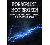 Borderline, Not Broken: Living With and Understanding the Symptoms of BPD (The Unbroken Series)