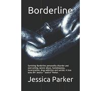 Borderline: Surviving Borderline personality disorder and overcoming, severe abuse, homelessness, incarceration, drug addiction and suicide. A true ... " Justice" Parker. (Borderline part 1 of 4)