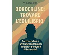 BORDERLINE: Trovare l’Equilibrio: Comprendere e affrontare con successo il Disturbo Borderline di Personalità