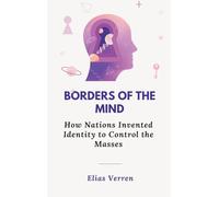 Borders of the Mind: How Nations Invented Identity to Control the Masses