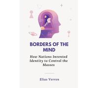 Borders of the Mind: How Nations Invented Identity to Control the Masses