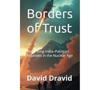 Borders of Trust: Rethinking India-Pakistan Relations in the Nuclear Age
