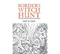 Borders Witch Hunt: The Story of the 17th Century Witchcraft Trials in the Scottish Borders