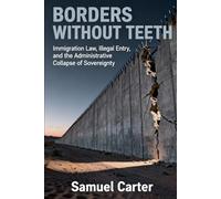 Borders Without Teeth: Immigration Law, Illegal Entry, and the Administrative Collapse of Sovereignty