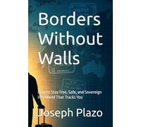 Borders Without Walls: How to Stay Free, Safe, and Sovereign in a World That Tracks You