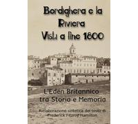 Bordighera e la Riviera visti a fine 1800: L'Eden Britannico tra Storia e Memoria (Rielaborazione sintetica del testo di Frederick Fitzroy Hamilton)