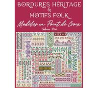 Bordures Héritage et Motifs Folk au Point de Croix: Une vaste collection de plus de 350 motifs répétitifs pour tous vos projets créatifs