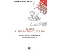 Borges a la luz del derecho de autor (Prosas y versos de juristas)