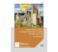 Borges-buenos Aires: Configuraciones De La Ciudad Del Siglo Xix Al Xxi