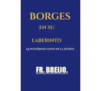 BORGES EN SU LABERINTO: La posteridad antes de la muerte: 9 (DESMITIFICACIÓN DE ÍDOLOS)
