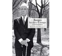 Borges sus días y su tiempo: Conversaciones (ALAMEDA)