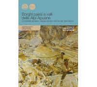 Borghi paesi e valli delle Alpi Apuane. Un'eredità di pietra: viaggio storico nel mondo del marmo. Ediz. illustrata. Cave e vie di lizza delle Apli Apuane (Vol. 6) (Uomonatura)