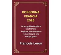 BORGOGNA FRANCIA 2026: La tua guida completa alla Francia Regione senza tempo e romantica più una mappa guida