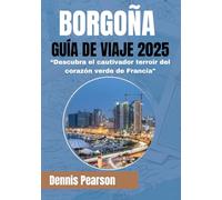 BORGOÑA GUÍA DE VIAJE 2025 (A TODO COLOR): Descubra el cautivador terroir del corazón verde de Francia