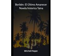 Borikén: El Último Amanecer - Novela historica Taina