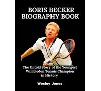 Boris Becker Biography Book: The Untold Story of the Youngest Wimbledon Tennis Champion in History