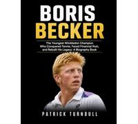 Boris Becker: The Youngest Wimbledon Champion Who Conquered Tennis, Faced Financial Ruin, and Rebuilt His Legacy: A Biography Book
