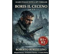BORIS IL CECENO Vol. 5/5: Learn Italian with a Spy Thriller B1-B2 Bilingual Glossary • 30 Grammar Exercises • 5 Creative Writing Tasks (Spy novels to improve your Italian B1-B2)