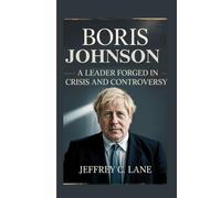 Boris Johnson: A Leader Forged in Crisis and Controversy