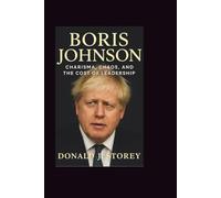 BORIS JOHNSON: Charisma, Chaos, and the Cost of Leadership