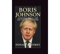 BORIS JOHNSON: Charisma, Chaos, and the Cost of Leadership