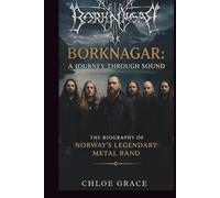 BORKNAGAR: A JOURNEY THROUGH SOUND: THE BIOGRAPHY OF NORWAY'S LEGENDARY METAL BAND