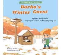 Borko’s Winter Guest: A gentle story about helping an animal and never giving up (Little Big Brave Stories)