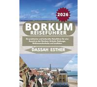 BORKUM REISEFÜHRER 2026: Ein praktischer und kultureller Reiseführer für eine Auszeit an der Nordsee: Strände, Radwege, Wellness-Resorts und Inselleben