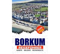 BORKUM REISEFÜHRER 2026: Entdecken Sie Deutschlands verstecktes Nordseeparadies, Wattenabenteuer bis hin zur Teekultur, Radfahren, Wellness und Festivals.