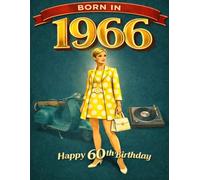 Born 1966 | Happy 60th Birthday: 1966 Memories, Milestones & Moments - A Classic 60th Birthday Gift (The Year You Were Born Book Series)