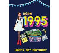 Born 1995 | Happy 30th Birthday: Perfect 30th keepsake gift for women and men turning 30 in 2025 (The Year You Were Born Book Series)