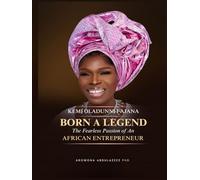 Born A Legend: Kemi Oladunni Fajana: The Fearless Passion of An African Entrepreneur