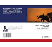 BORN AFRICAN, LIVE AFRICAN AND DIE AFRICAN: A Journey Through Identity and Heritage