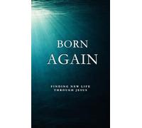 Born Again: Finding new Life through Jesus