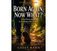 Born Again, Now What?: Your First Steps in Walking with Yeshua