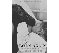 Born Again: Through Pain, Faith, and Motherhood: How pain shaped her, faith carried her, and love rebirthed her
