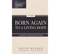 Born Again to a Living Hope: A Messianic Commentary on 1 Peter (The Messianic Jewish Application Commentary Series)