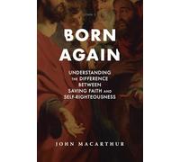 Born Again: Understanding the Difference Between Saving Faith and Self-Righteousness