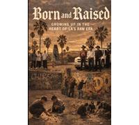 Born and Raised - Growing up in the Heart of LA’s Raw Era: Growing up in Los Angeles 1990s Street Culture