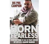 [ BORN FEARLESS FROM KIDS' HOME TO SAS TO PIRATE HUNTER - MY LIFE AS A SHADOW WARRIOR BY CAMPION, PHIL](AUTHOR)HARDBACK