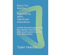 Born for Battle: Parenting with Spiritual Intention: A faith-forward awakening for mothers and fathers who stand watch over the next generation. (We Get To Ministries)