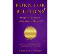 Born For Billions - High Vibration Abundance Mantra’s: 100 Wealth Affirmations & Reflection Prompts