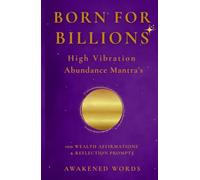 Born For Billions - High Vibration Abundance Mantra’s: 100 Wealth Affirmations & Reflection Prompts