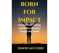 Born for impact: Awaken Your Calling. Fulfill Your Destiny. Change the World.