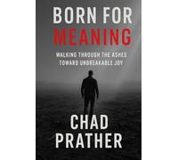 Born For Meaning: Walking Through The Ashes Toward Unbreakable Joy