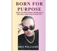 Born for Purpose: How to Discover, Develop, and Deliver Your God-Given Gift
