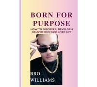 Born for Purpose: How to Discover, Develop, and Deliver Your God-Given Gift