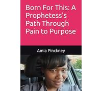 Born For This: A Prophetess's Path Through Pain to Purpose